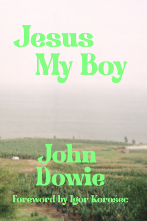 Jesus My Boy: A Play by John Dowie